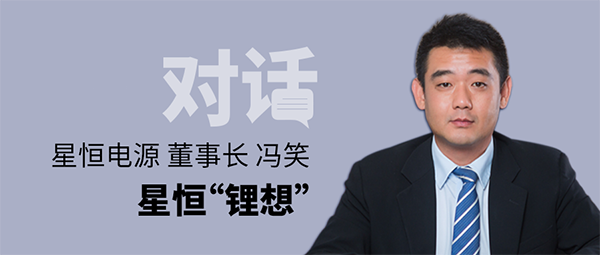 對(duì)話星恒電源董事長(zhǎng)馮笑 | 星恒“鋰想”！